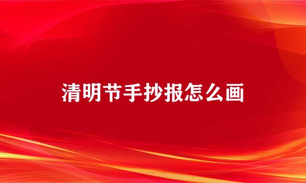 清明节手抄报怎么画