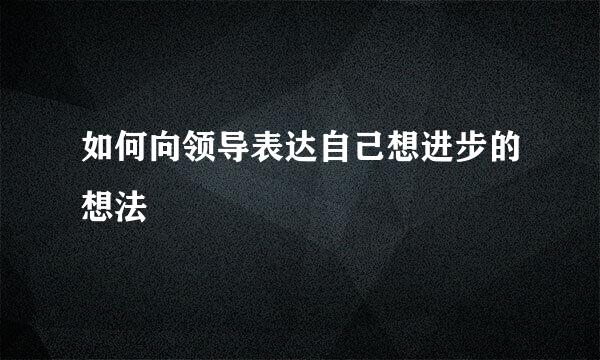 如何向领导表达自己想进步的想法