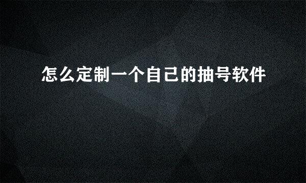 怎么定制一个自己的抽号软件