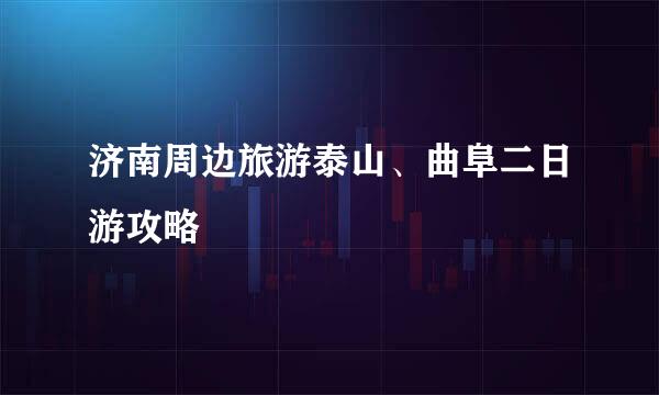济南周边旅游泰山、曲阜二日游攻略