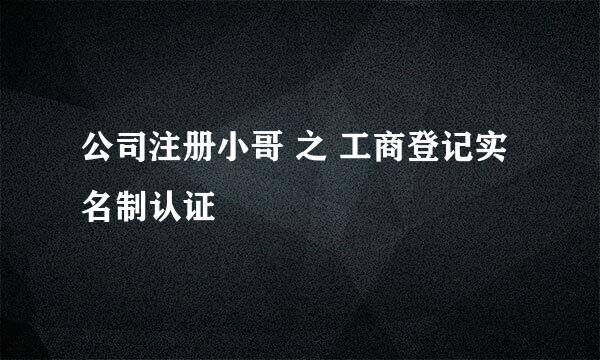 公司注册小哥 之 工商登记实名制认证