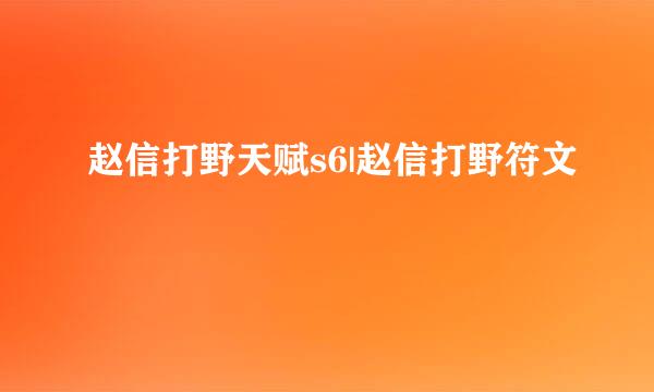 赵信打野天赋s6|赵信打野符文