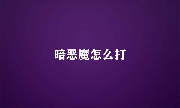 暗恶魔怎么打
