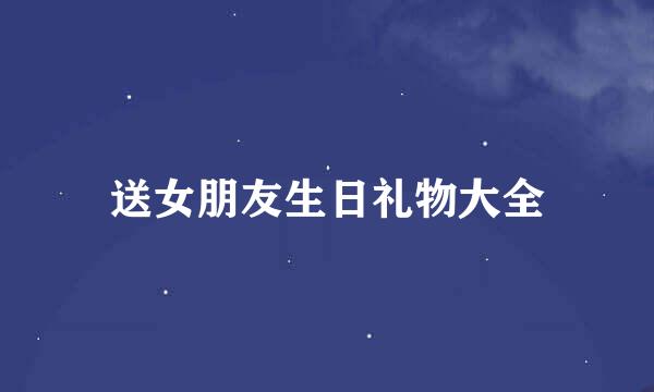 送女朋友生日礼物大全
