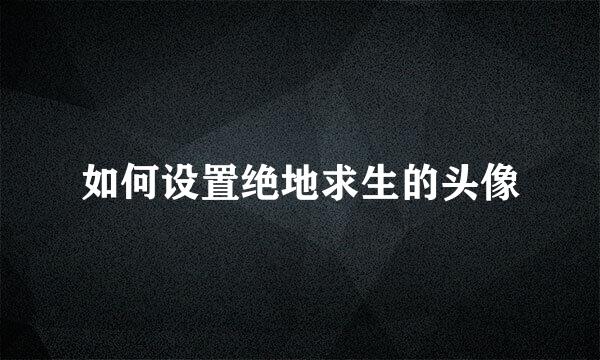 如何设置绝地求生的头像