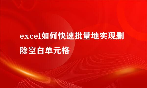 excel如何快速批量地实现删除空白单元格