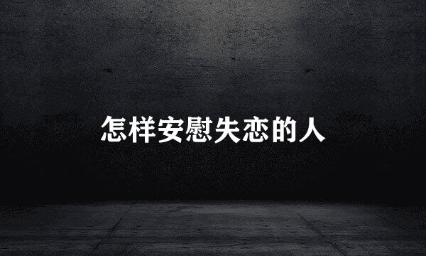 怎样安慰失恋的人