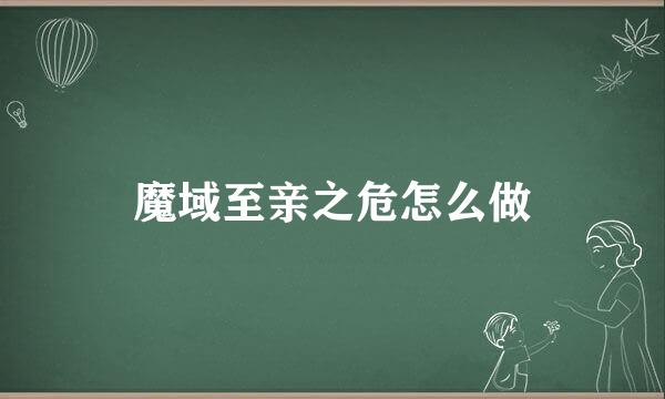 魔域至亲之危怎么做