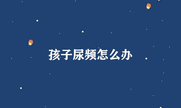 孩子尿频怎么办