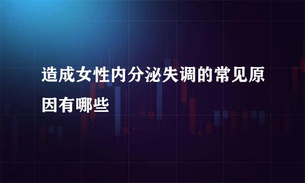 造成女性内分泌失调的常见原因有哪些
