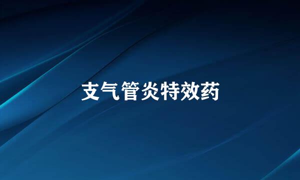 支气管炎特效药
