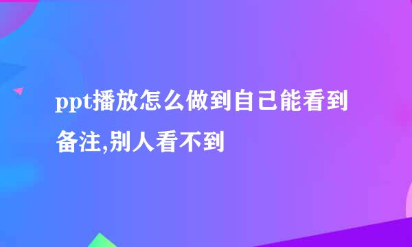 ppt播放怎么做到自己能看到备注,别人看不到