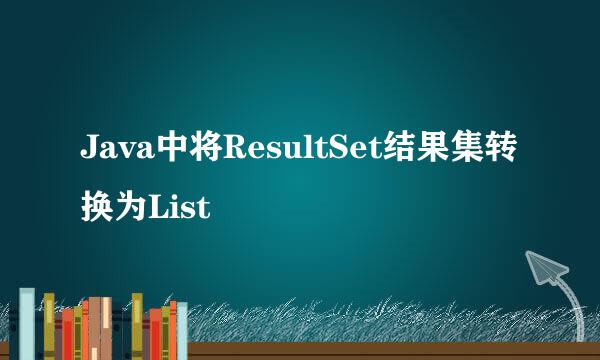Java中将ResultSet结果集转换为List
