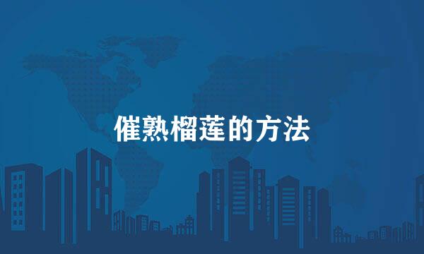 催熟榴莲的方法