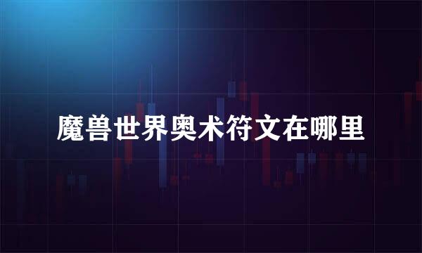 魔兽世界奥术符文在哪里