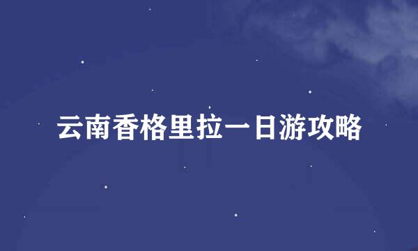 云南香格里拉一日游攻略
