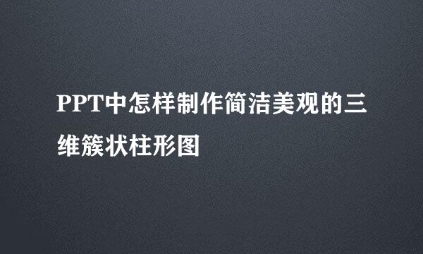 PPT中怎样制作简洁美观的三维簇状柱形图