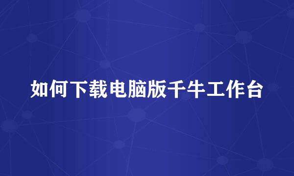 如何下载电脑版千牛工作台