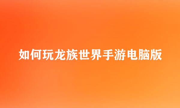 如何玩龙族世界手游电脑版