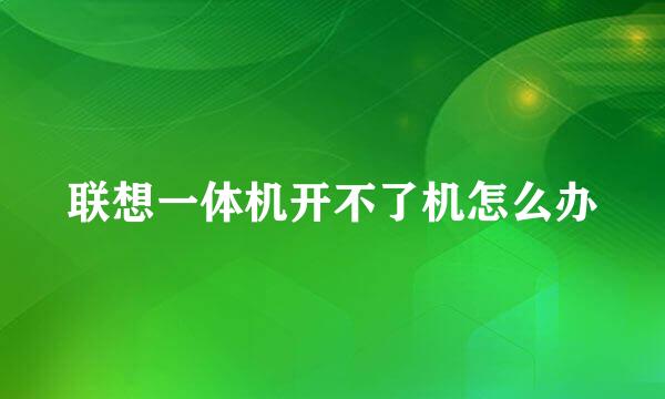 联想一体机开不了机怎么办