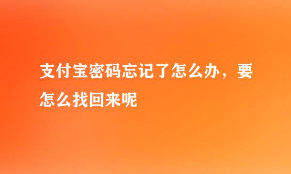 支付宝密码忘记了怎么办，要怎么找回来呢