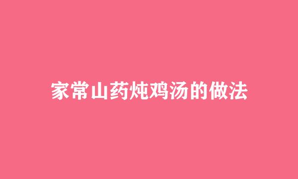 家常山药炖鸡汤的做法