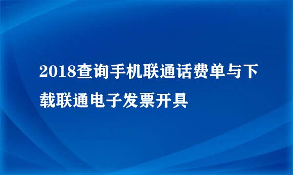 2018查询手机联通话费单与下载联通电子发票开具