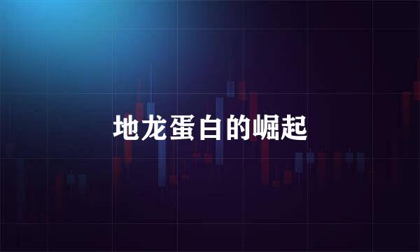 地龙蛋白的崛起