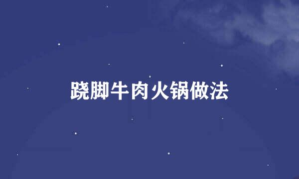 跷脚牛肉火锅做法