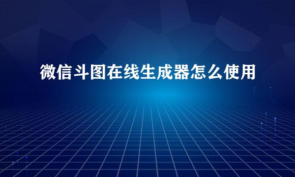 微信斗图在线生成器怎么使用