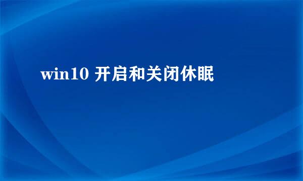 win10 开启和关闭休眠
