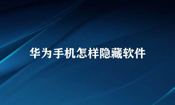 华为手机怎样隐藏软件
