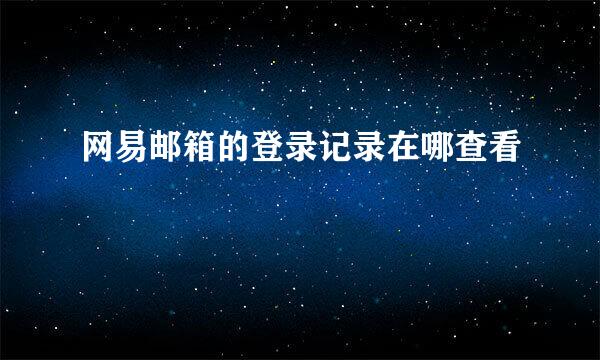 网易邮箱的登录记录在哪查看