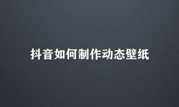 抖音如何制作动态壁纸
