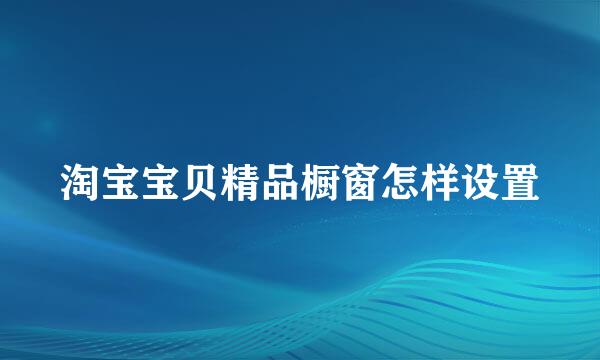 淘宝宝贝精品橱窗怎样设置