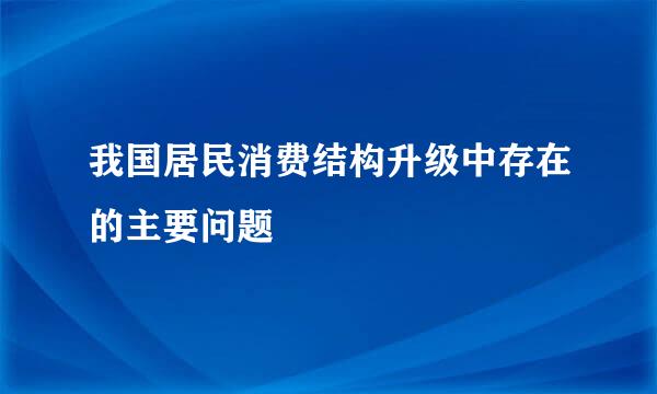 我国居民消费结构升级中存在的主要问题
