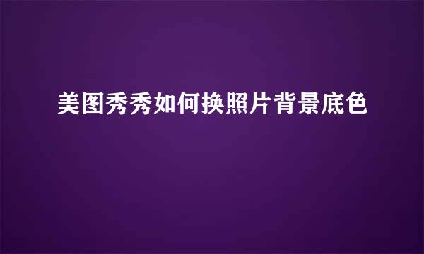 美图秀秀如何换照片背景底色