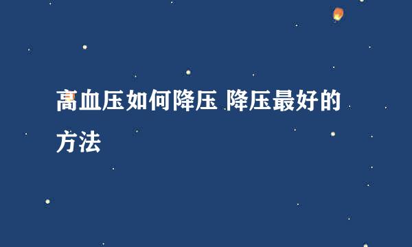 高血压如何降压 降压最好的方法