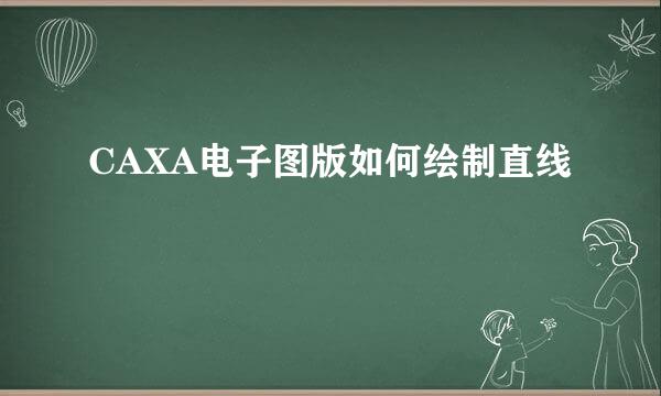 CAXA电子图版如何绘制直线