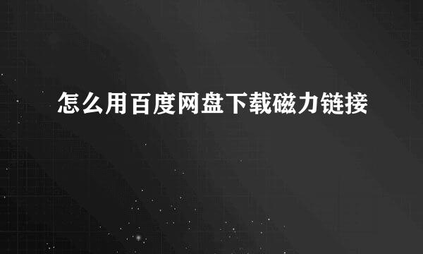 怎么用百度网盘下载磁力链接
