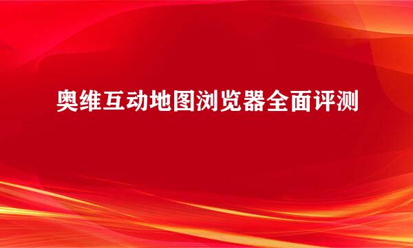 奥维互动地图浏览器全面评测