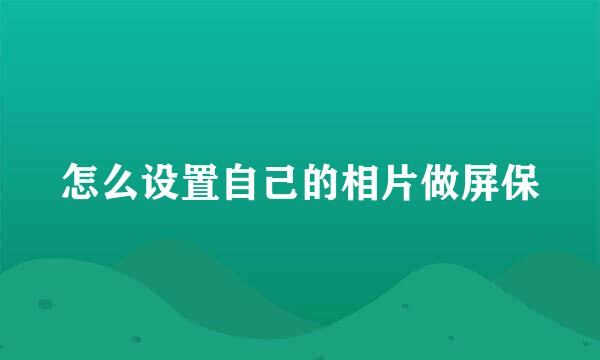 怎么设置自己的相片做屏保