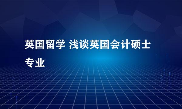 英国留学 浅谈英国会计硕士专业