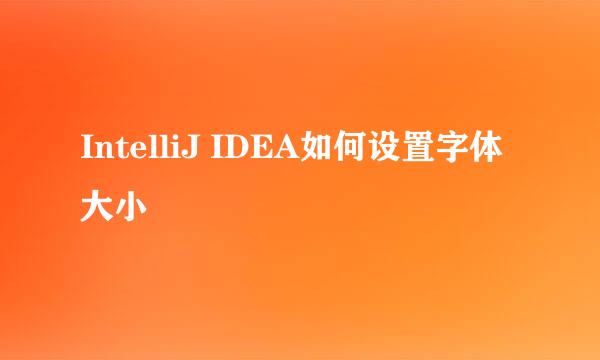 IntelliJ IDEA如何设置字体大小