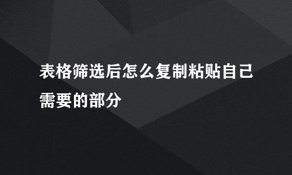 表格筛选后怎么复制粘贴自己需要的部分