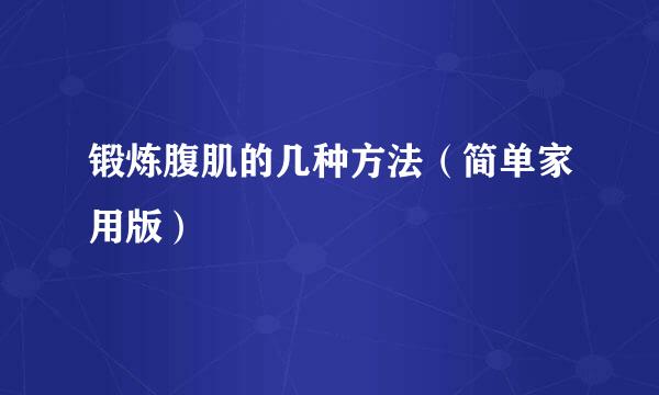 锻炼腹肌的几种方法（简单家用版）