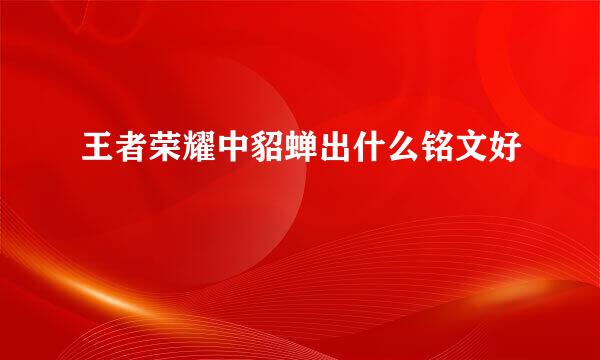 王者荣耀中貂蝉出什么铭文好