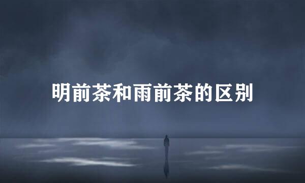 明前茶和雨前茶的区别