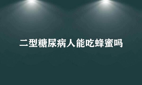 二型糖尿病人能吃蜂蜜吗