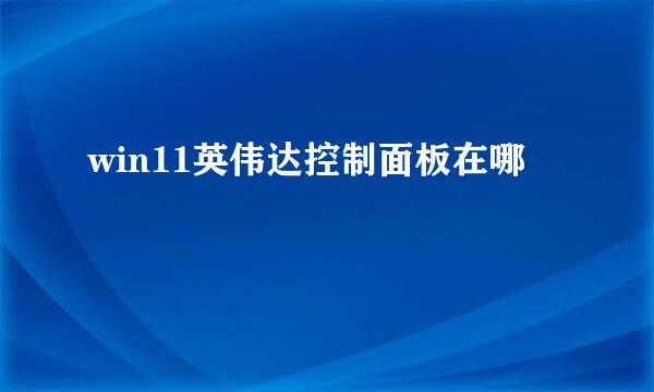 win11英伟达控制面板在哪